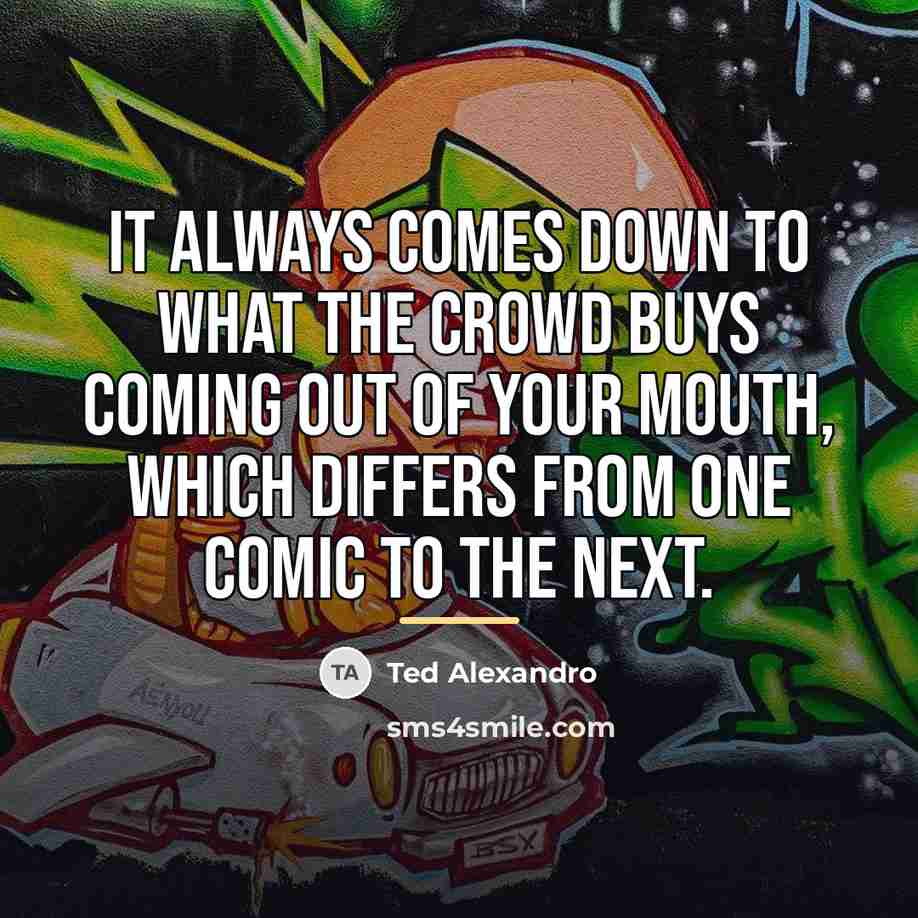 “It always comes down to what the crowd buys coming…” quote by Ted Alexandro