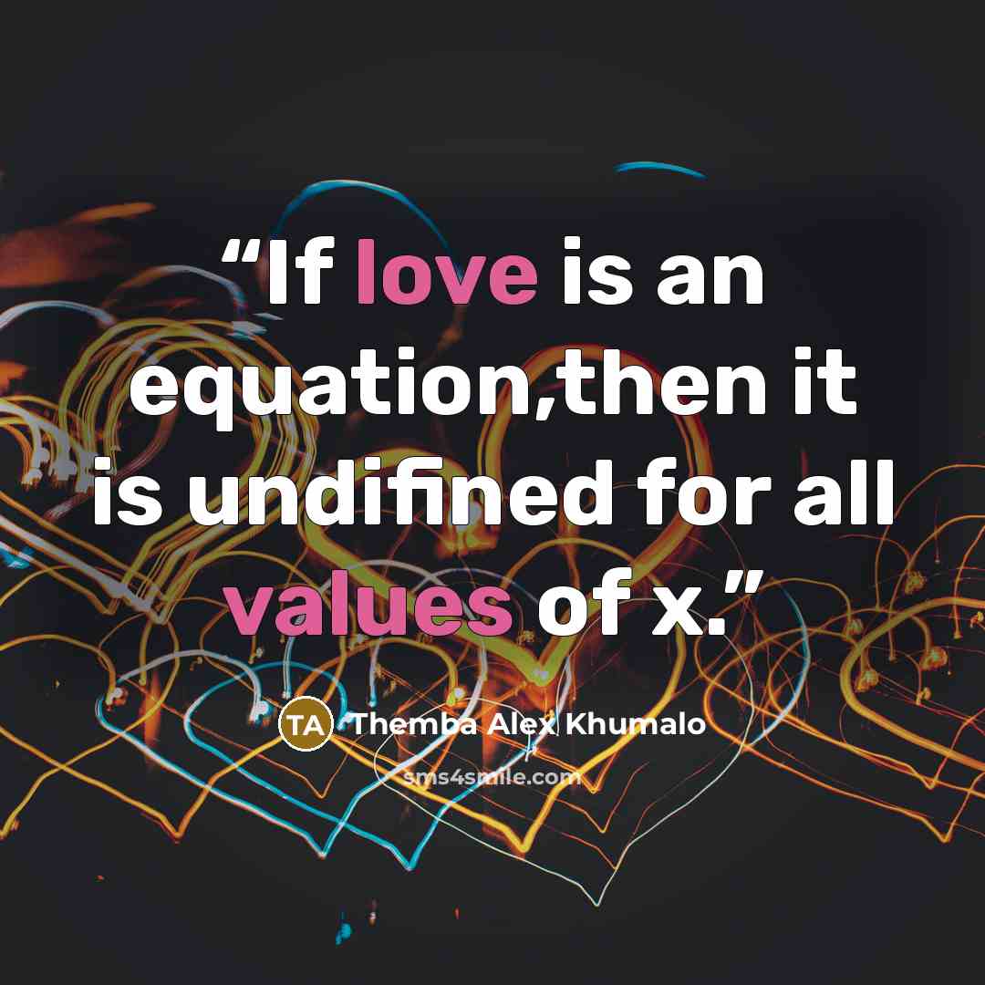 “If love is an equation,then it is undifined for all values of x.” quote by Themba Alex Khumalo