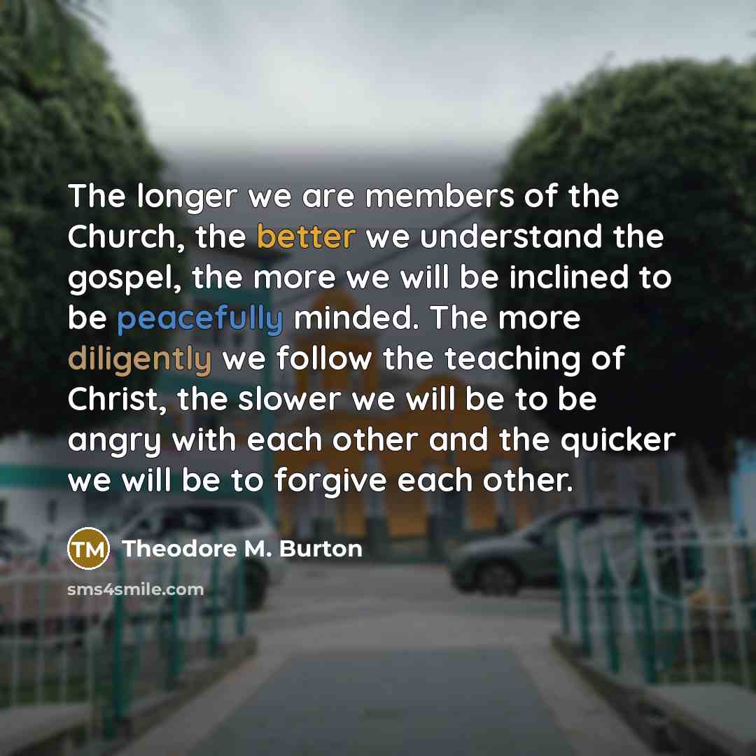 “The longer we are members of the Church, the better…” quote by Theodore M. Burton