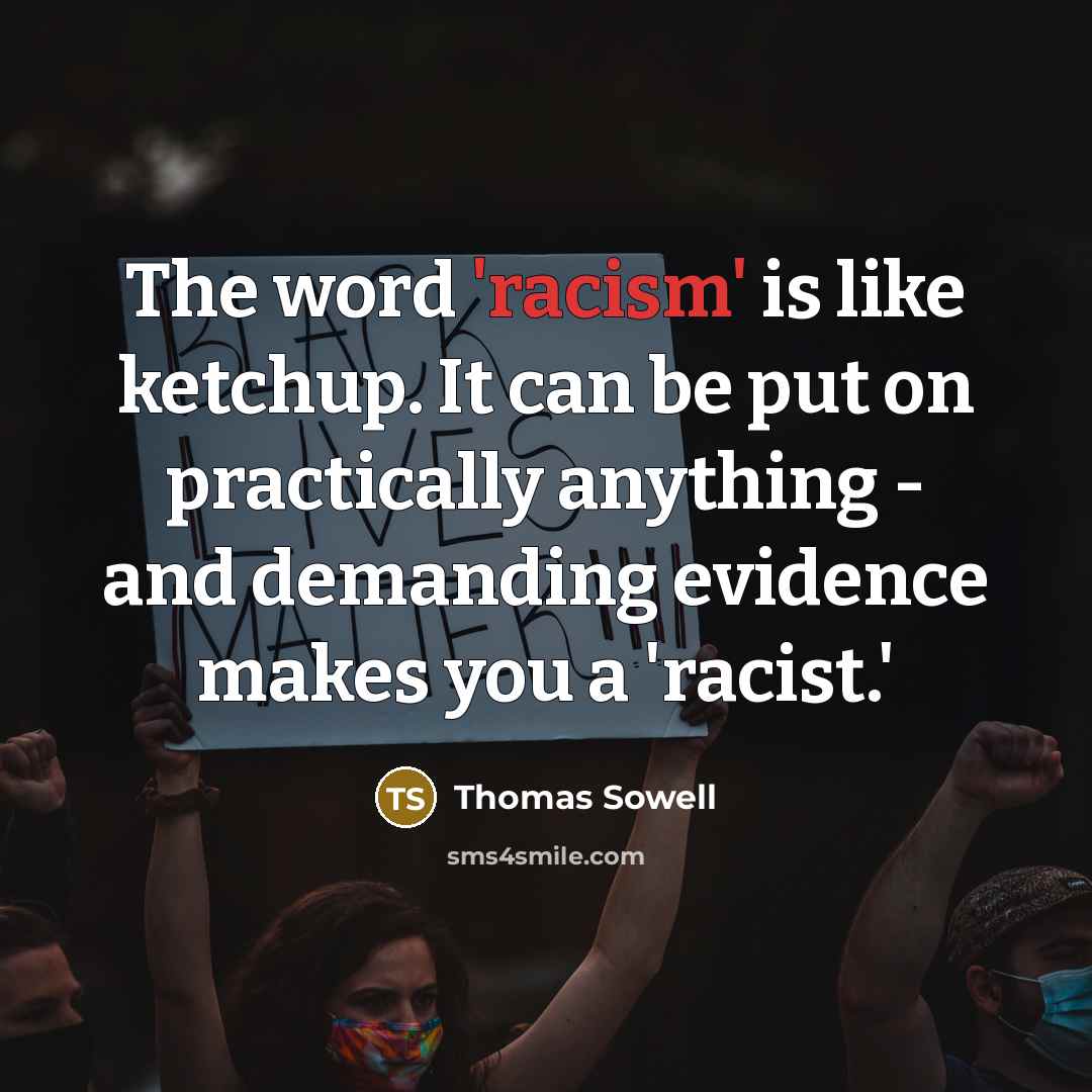 “The word 'racism' is like ketchup. It can be put…” quote by Thomas Sowell