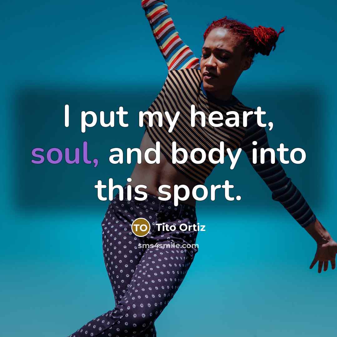 “I put my heart, soul, and body into this sport.…” quote by Tito Ortiz