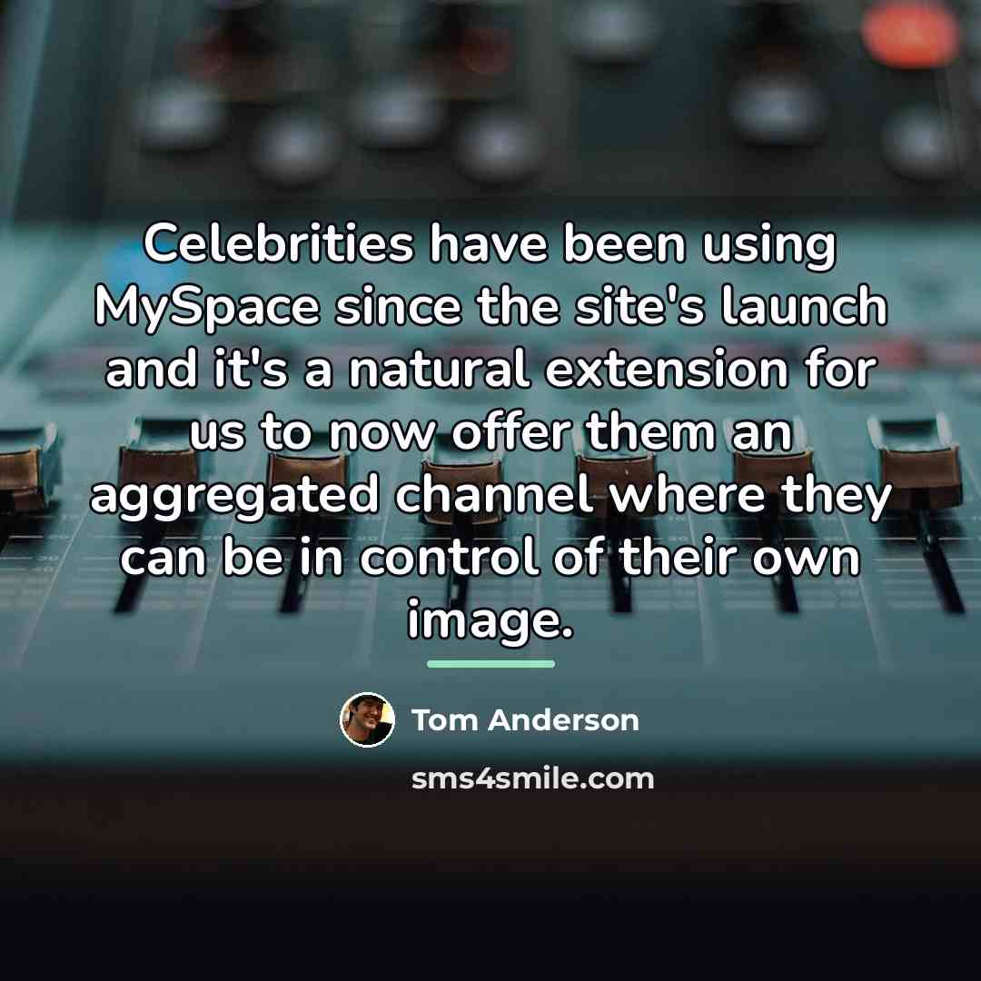 “Celebrities have been using MySpace since the site's launch and…” quote by Tom Anderson