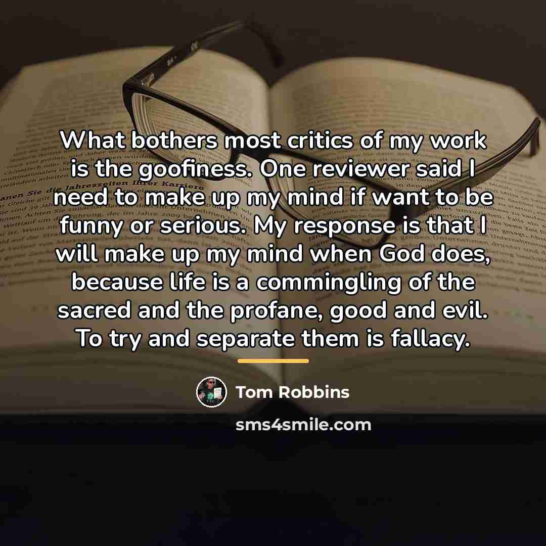 “What bothers most critics of my work is the goofiness.…” quote by Tom Robbins