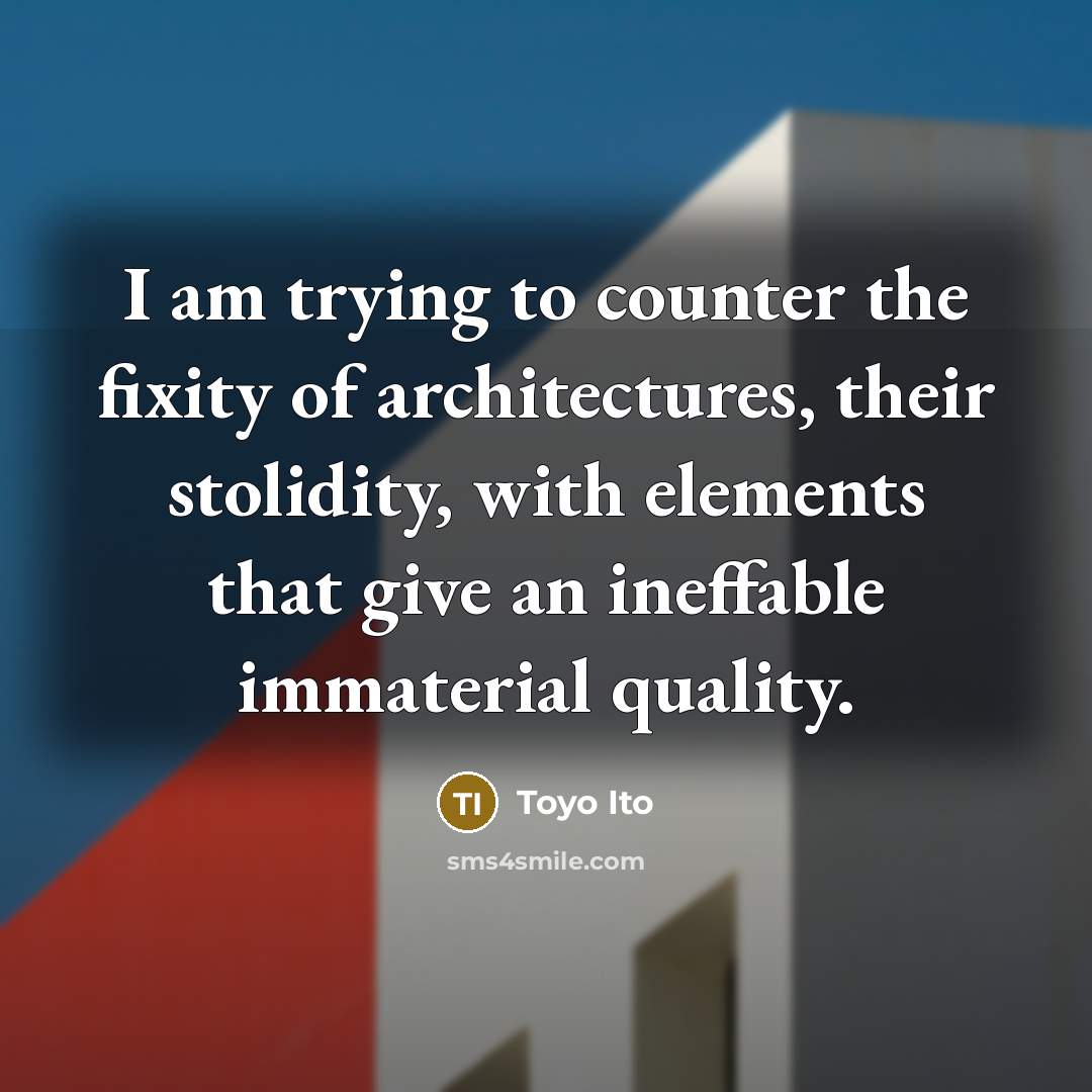 “I am trying to counter the fixity of architectures, their…” quote by Toyo Ito