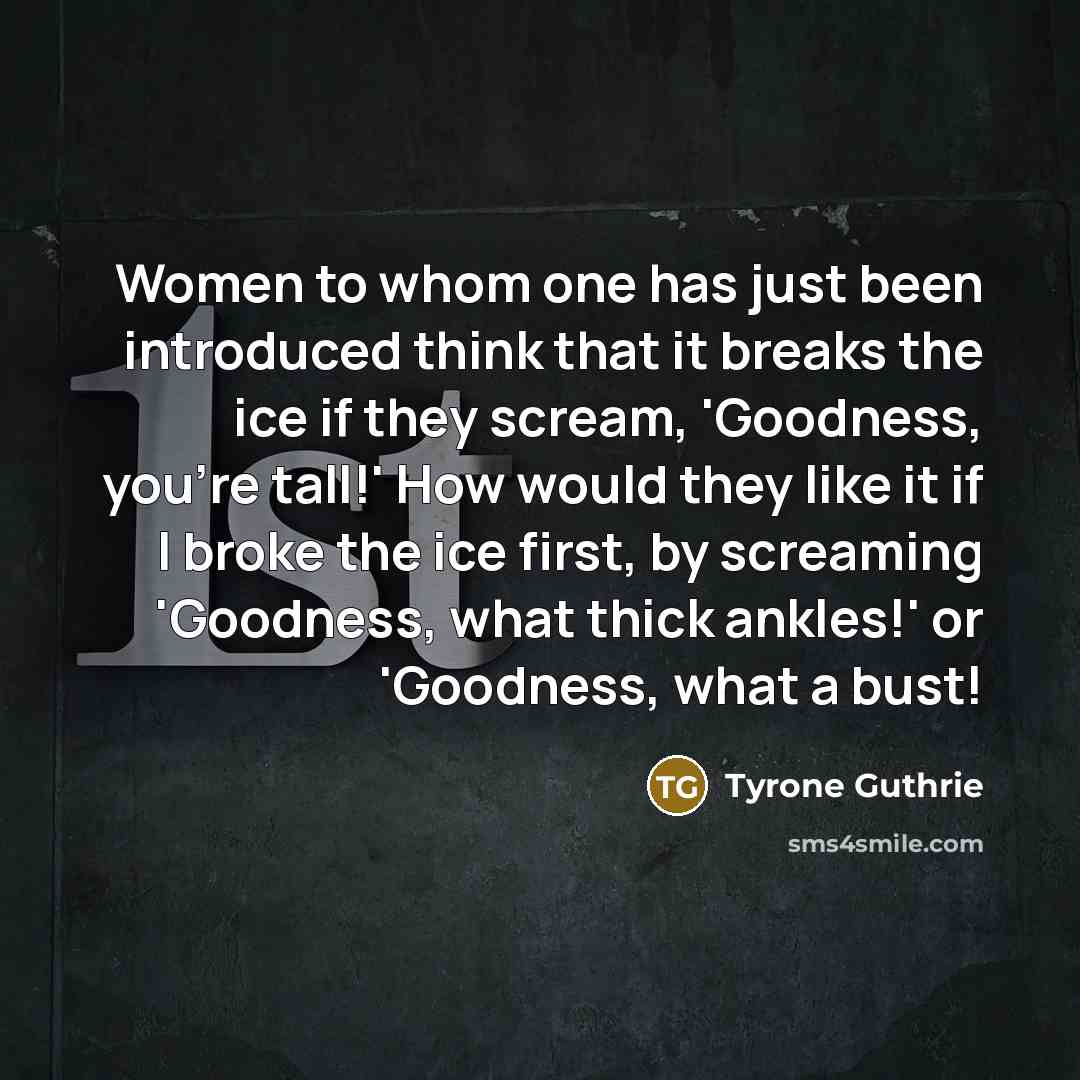 “Women to whom one has just been introduced think that…” quote by Tyrone Guthrie