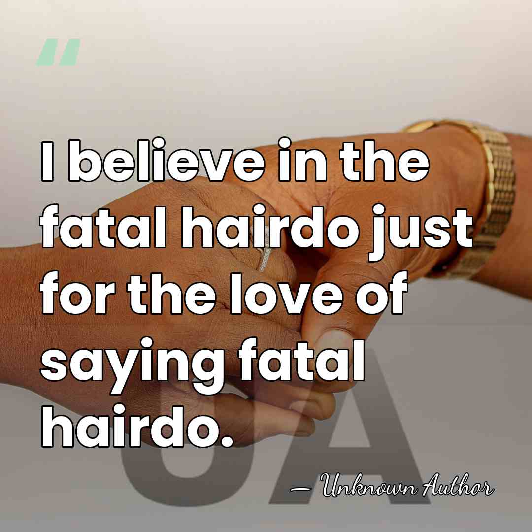 I believe in the fatal hairdo just for the love of saying&hellip; - Lucia Perillo