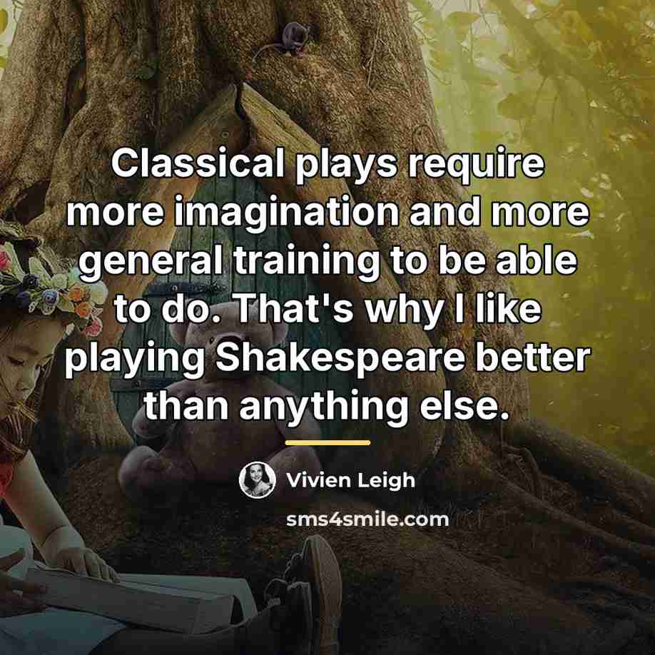 “Classical plays require more imagination and more general training to…” quote by Vivien Leigh