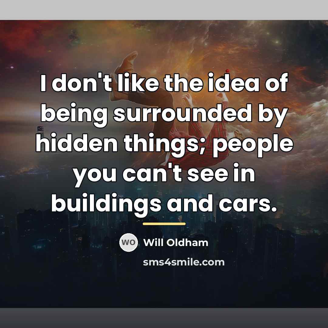“I don't like the idea of being surrounded by hidden…” quote by Will Oldham