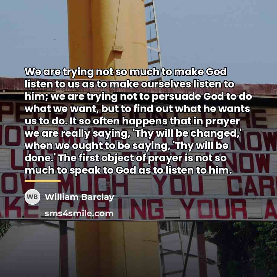 “We are trying not so much to make God listen…” quote by William Barclay