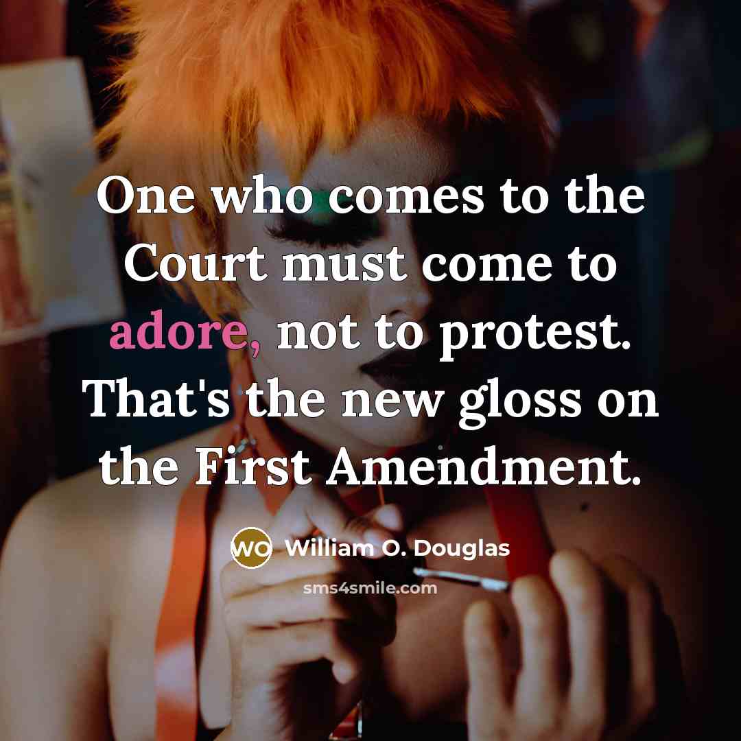 “One who comes to the Court must come to adore,…” quote by William O. Douglas