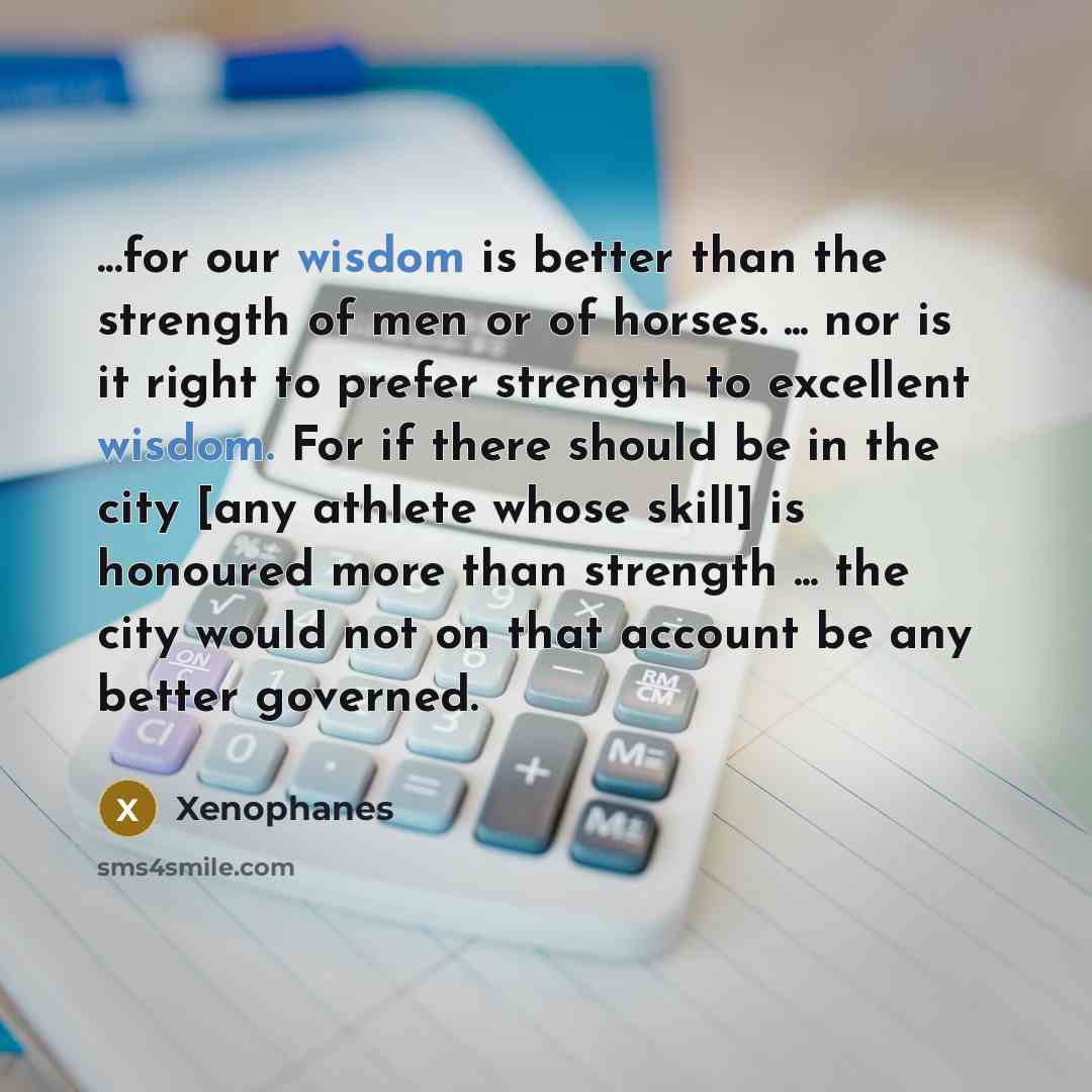 “...for our wisdom is better than the strength of men…” quote by Xenophanes