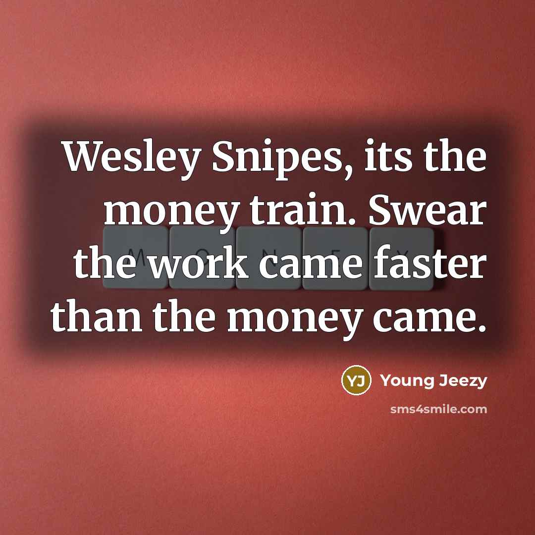 “Wesley Snipes, its the money train. Swear the work came…” quote by Young Jeezy