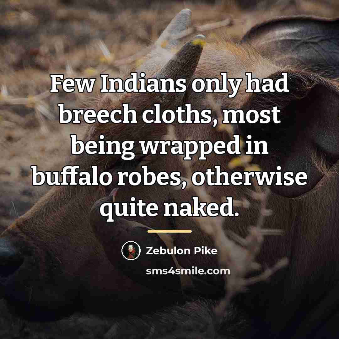 “Few Indians only had breech cloths, most being wrapped in…” quote by Zebulon Pike