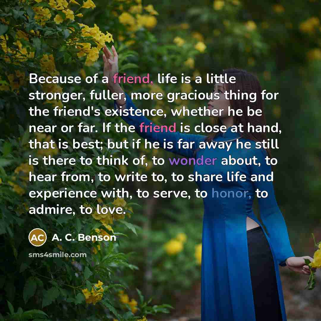 “Because of a friend, life is a little stronger, fuller,…” quote by A. C. Benson