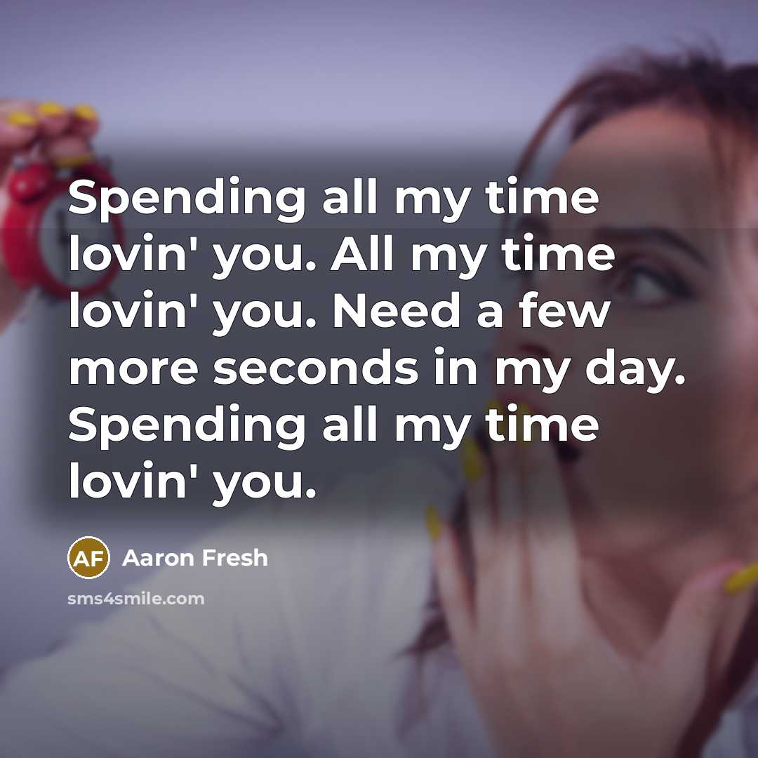 “Spending all my time lovin' you. All my time lovin' you. Need a few more seconds in my day. Spending all my time lovin' you.” quote by Aaron Fresh