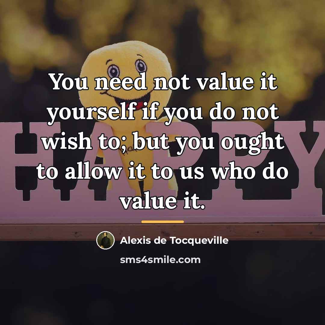 “You need not value it yourself if you do not…” quote by Alexis de Tocqueville