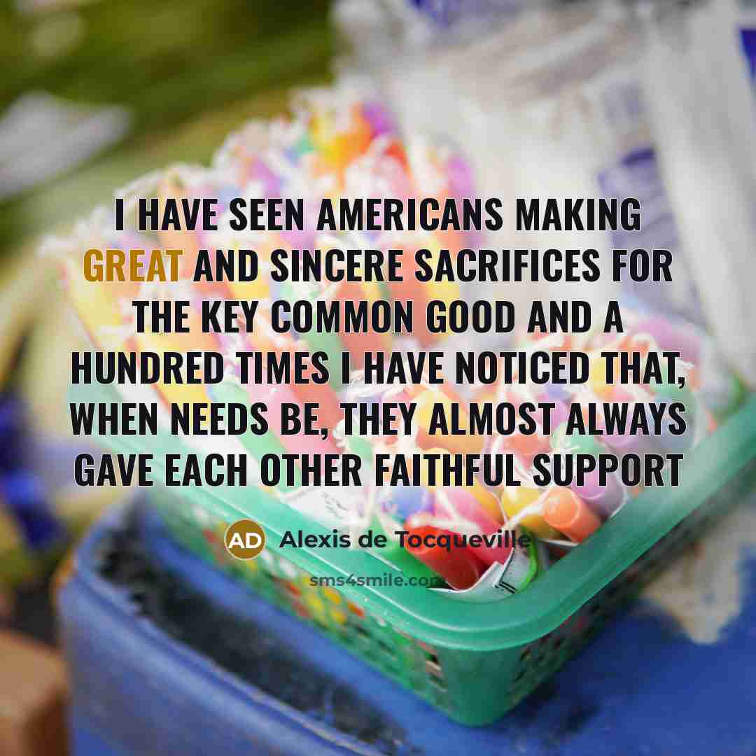 “I have seen Americans making great and sincere sacrifices for…” quote by Alexis de Tocqueville