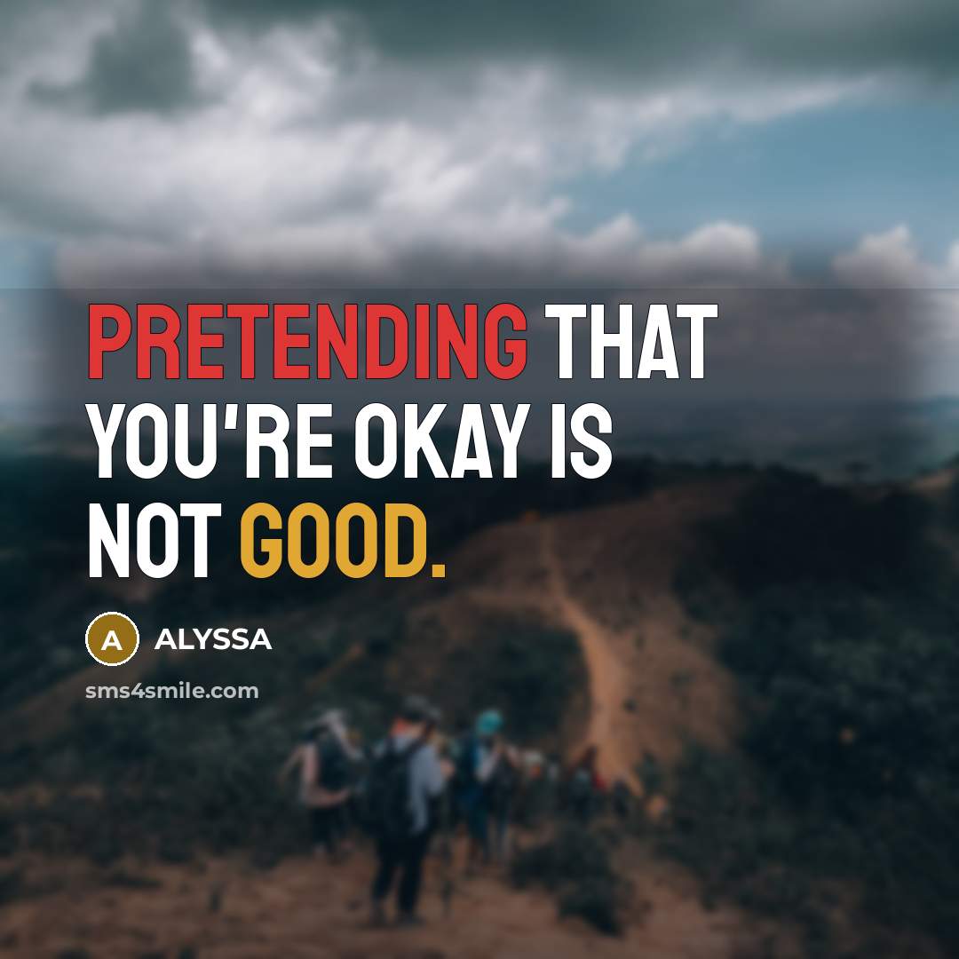 “Pretending that you're okay is not good.” quote by ALYSSA