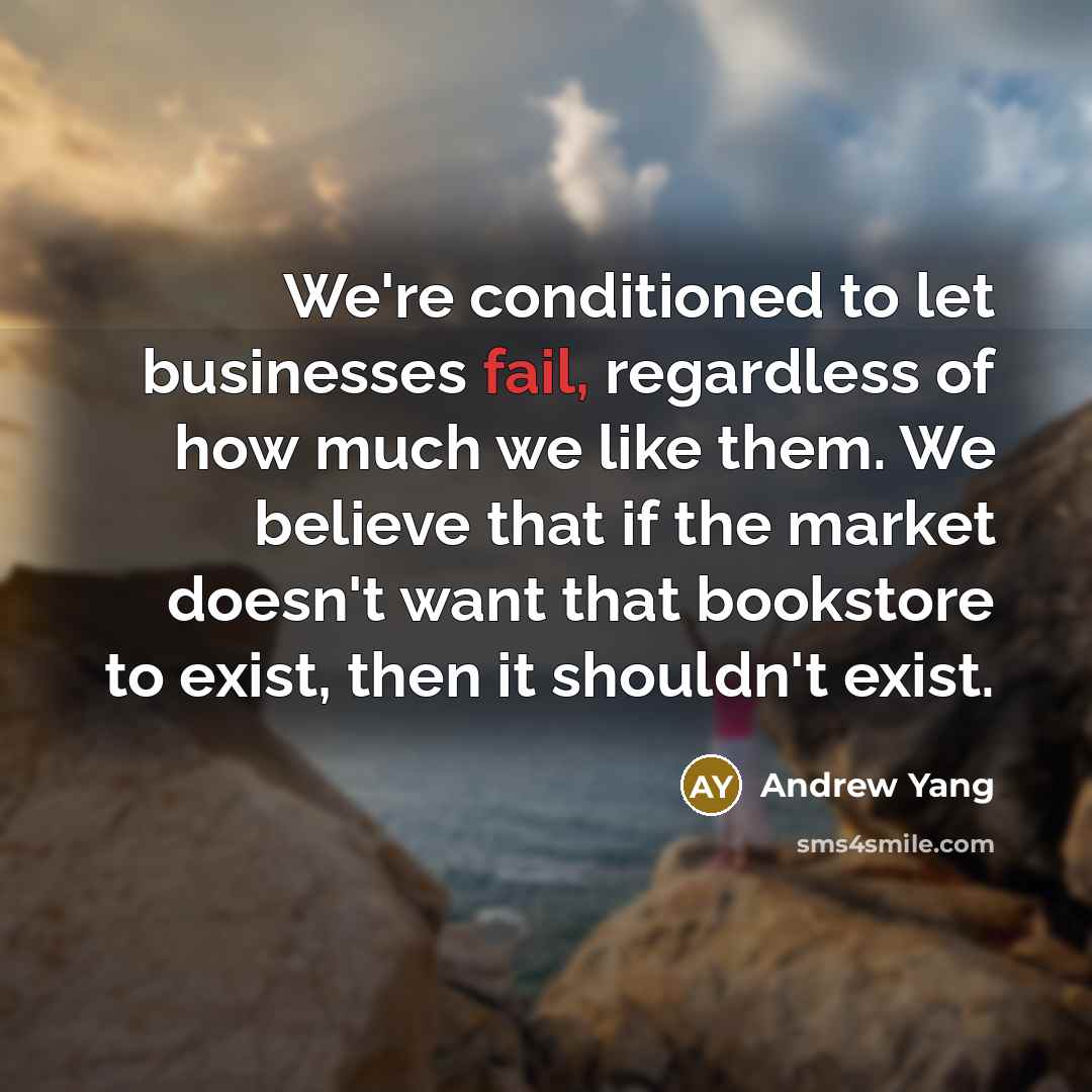 “We're conditioned to let businesses fail, regardless of how much…” quote by Andrew Yang