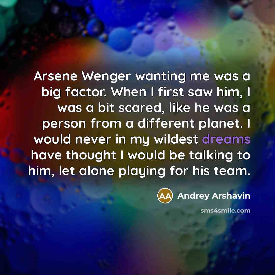 “Arsene Wenger wanting me was a big factor. When I…” quote by Andrey Arshavin