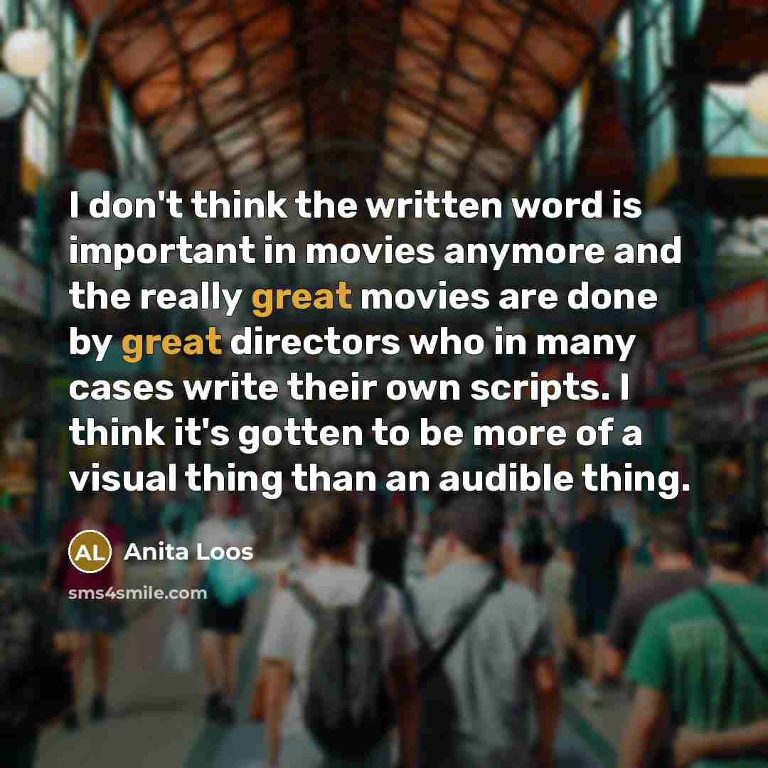 “I don't think the written word is important in movies…” quote by Anita Loos