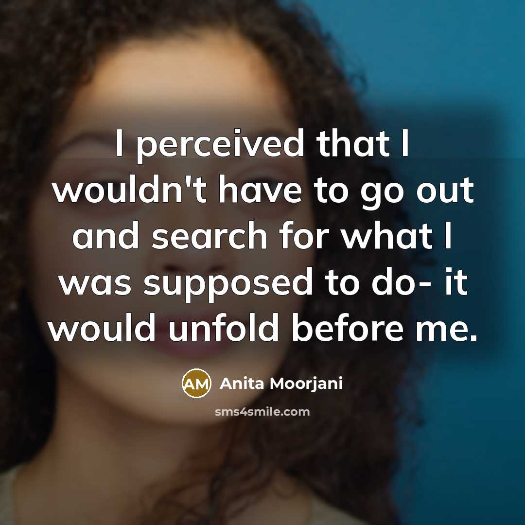 “I perceived that I wouldn't have to go out and…” quote by Anita Moorjani