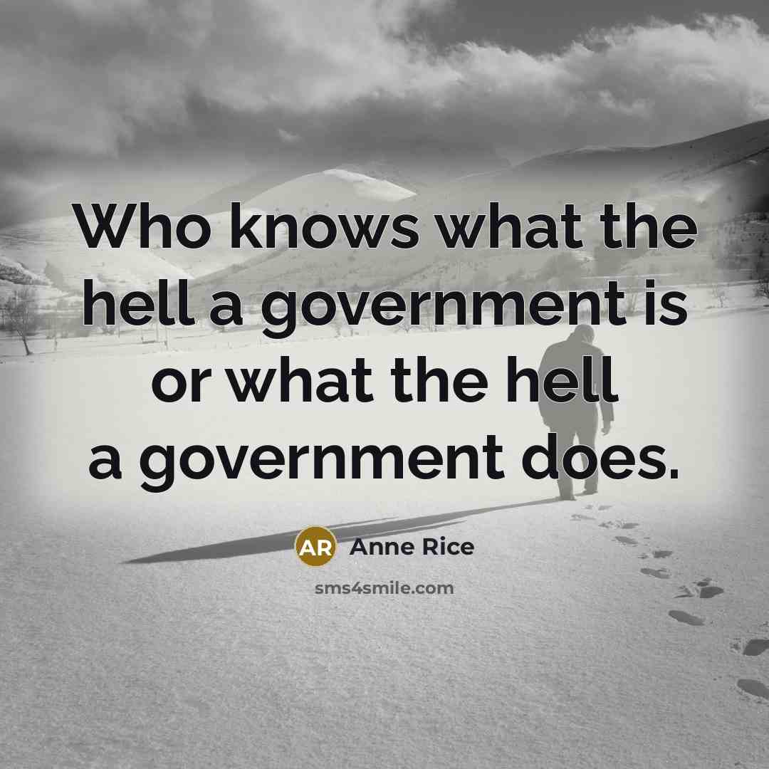 “Who knows what the hell a government is or what…” quote by Anne Rice