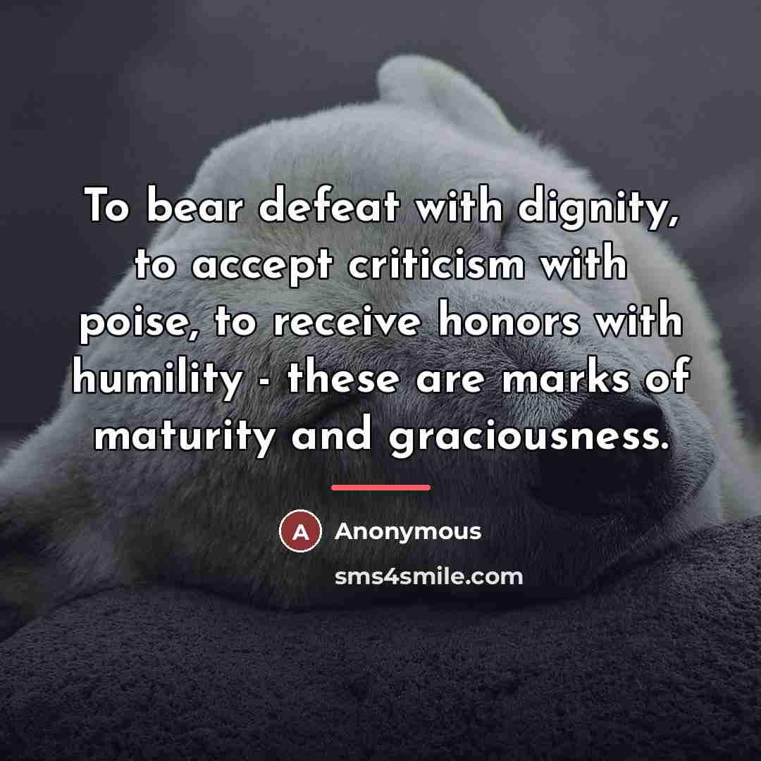 “To bear defeat with dignity, to accept criticism with poise,…” quote by Anonymous