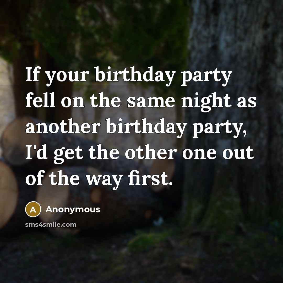“If your birthday party fell on the same night as…” quote by Anonymous