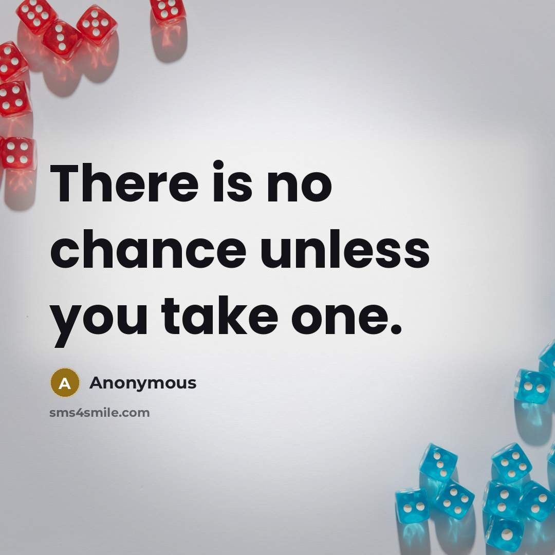 “There is no chance unless you take one.…” quote by Anonymous