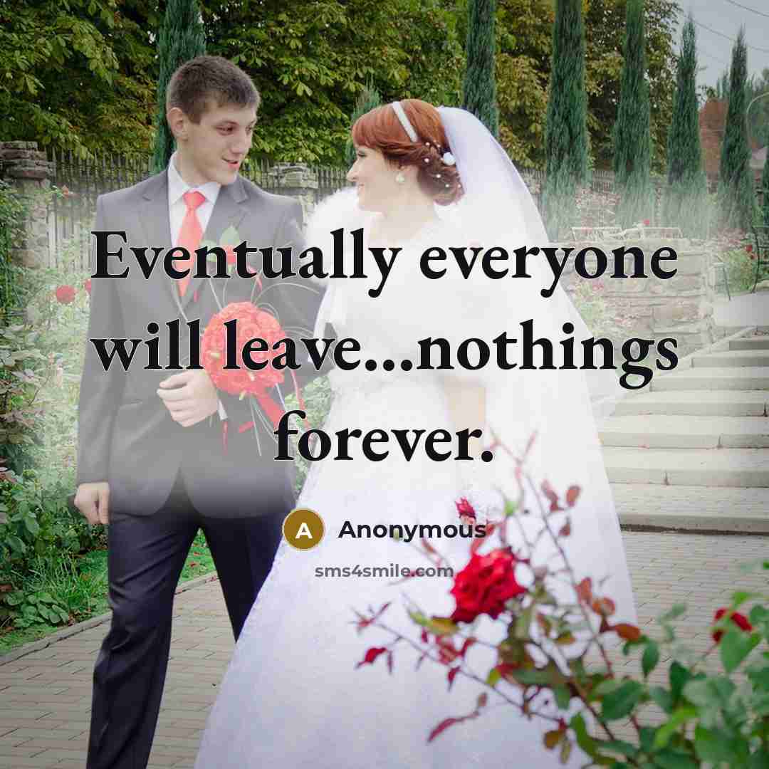“Eventually everyone will leave...nothings forever.” quote by Anonymous