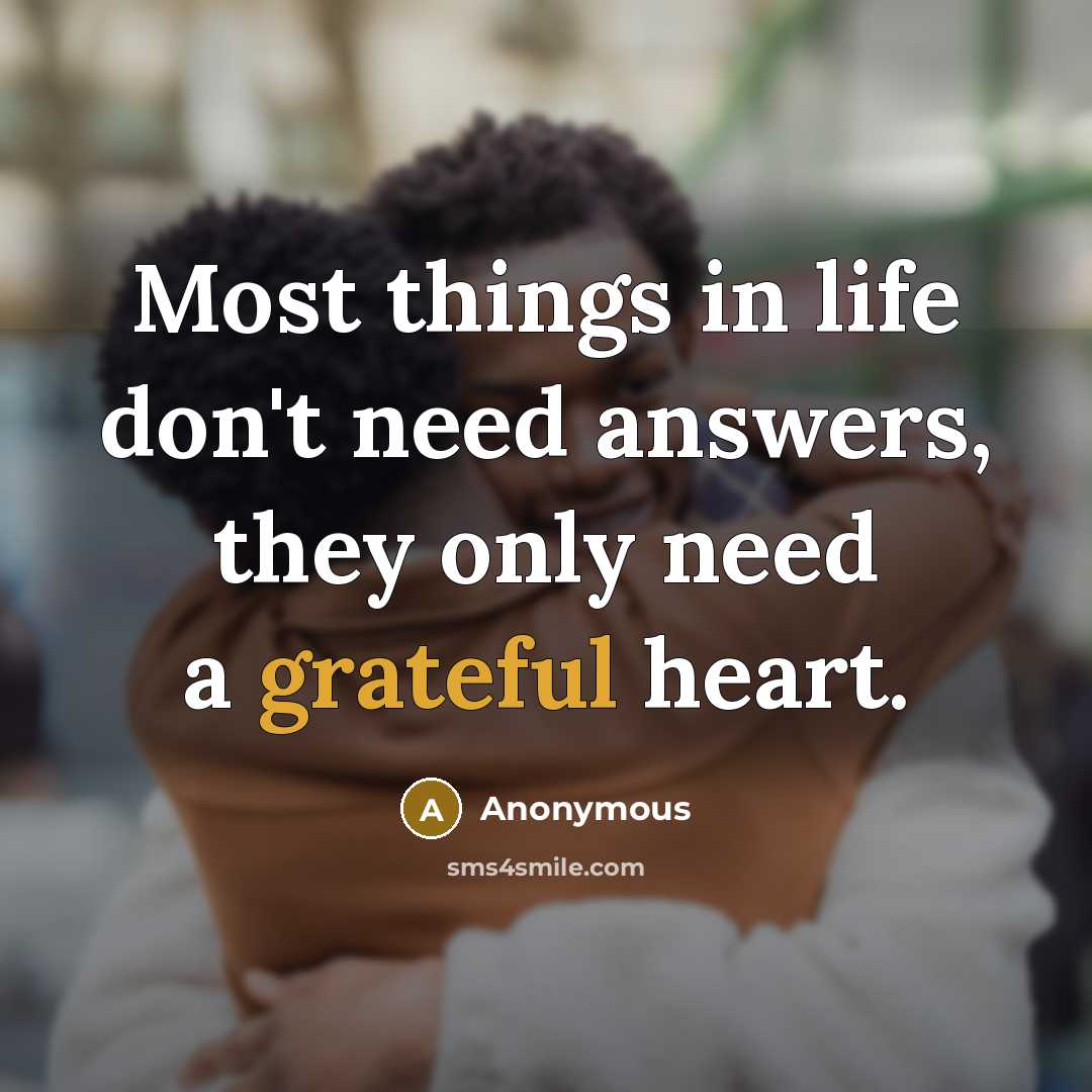 “Most things in life don't need answers, they only need…” quote by Anonymous