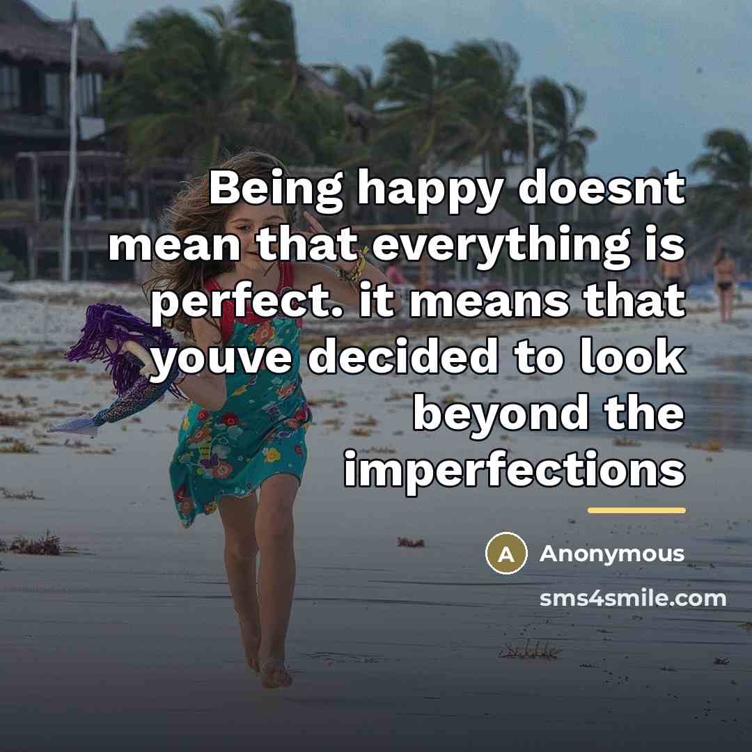 “Being happy doesnt mean that everything is perfect. it means…” quote by Anonymous
