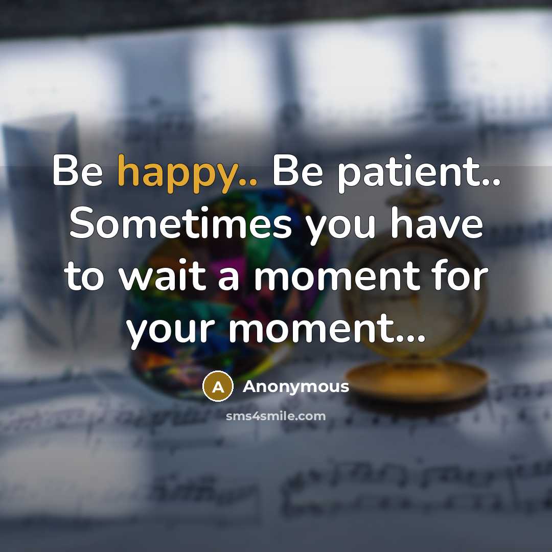 “Be happy.. Be patient.. Sometimes you have to wait a…” quote by Anonymous