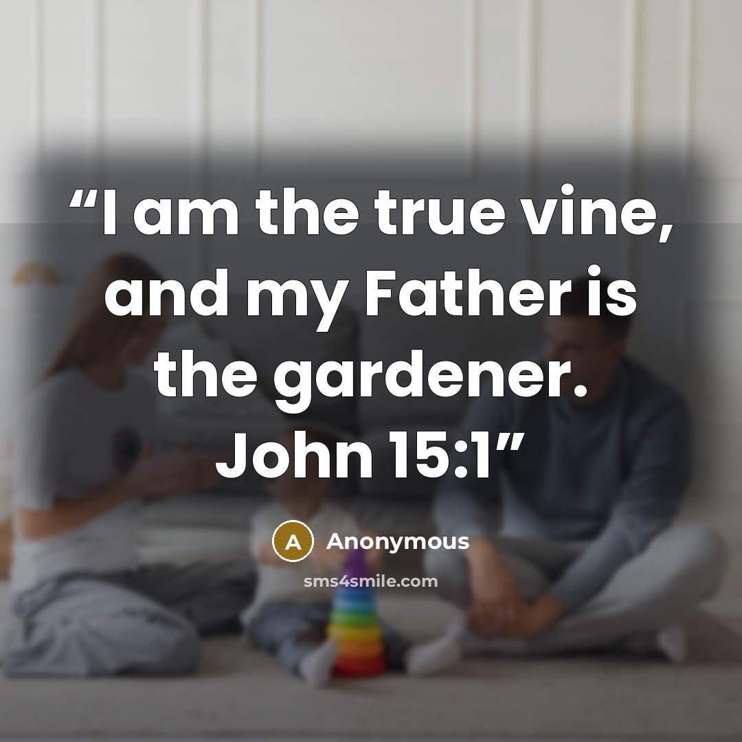 “I am the true vine, and my Father is the gardener. John 15:1” quote by Anonymous