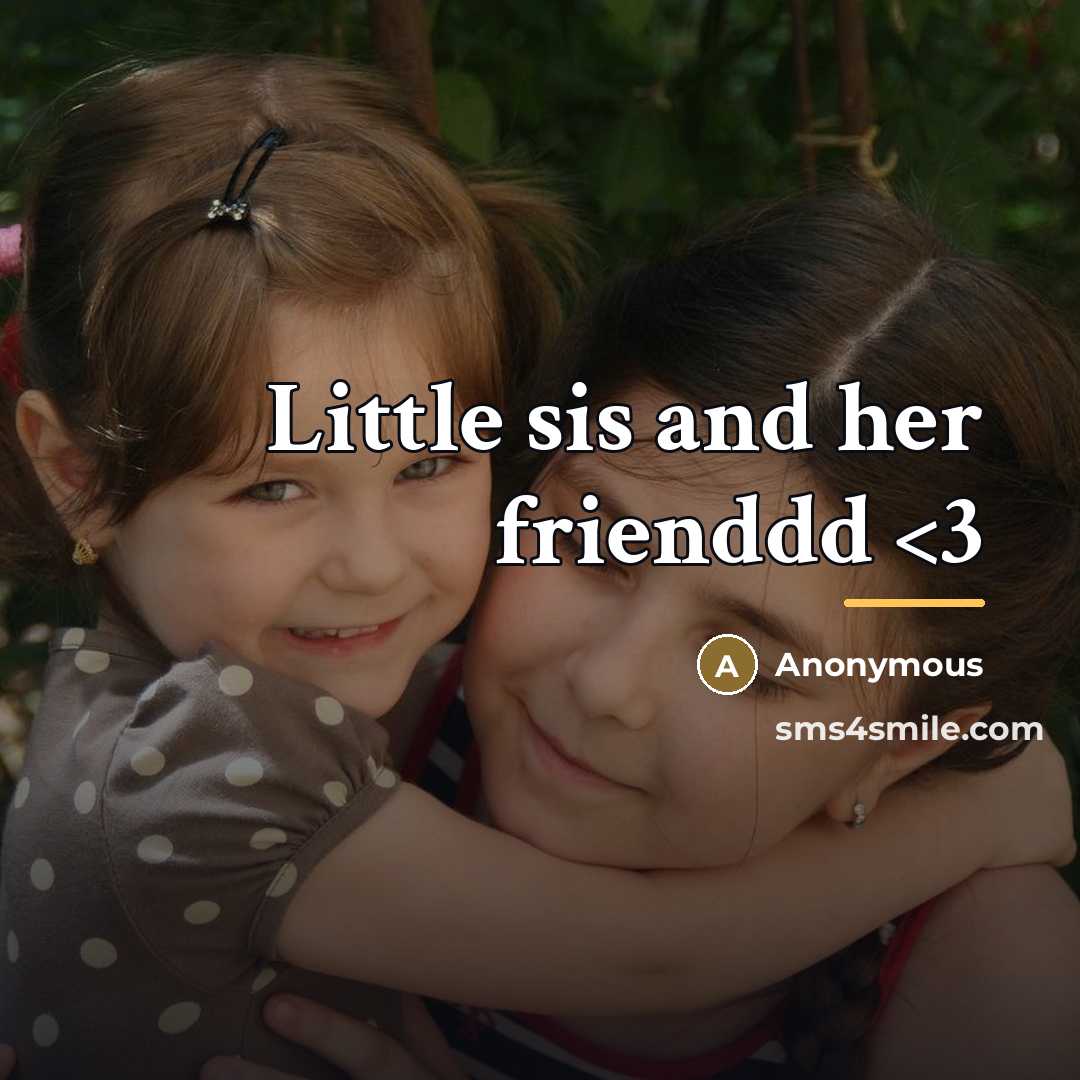 “Little sis and her frienddd…” quote by Anonymous