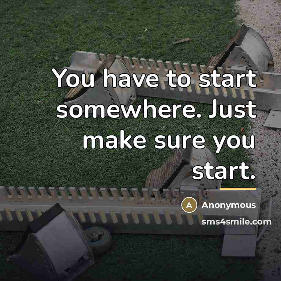 “You have to start somewhere. Just make sure you start.…” quote by Anonymous