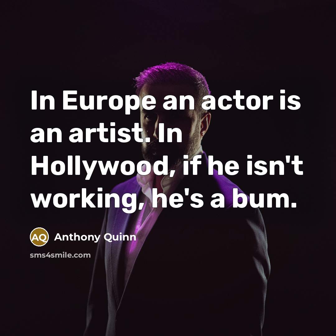 “In Europe an actor is an artist. In Hollywood, if…” quote by Anthony Quinn