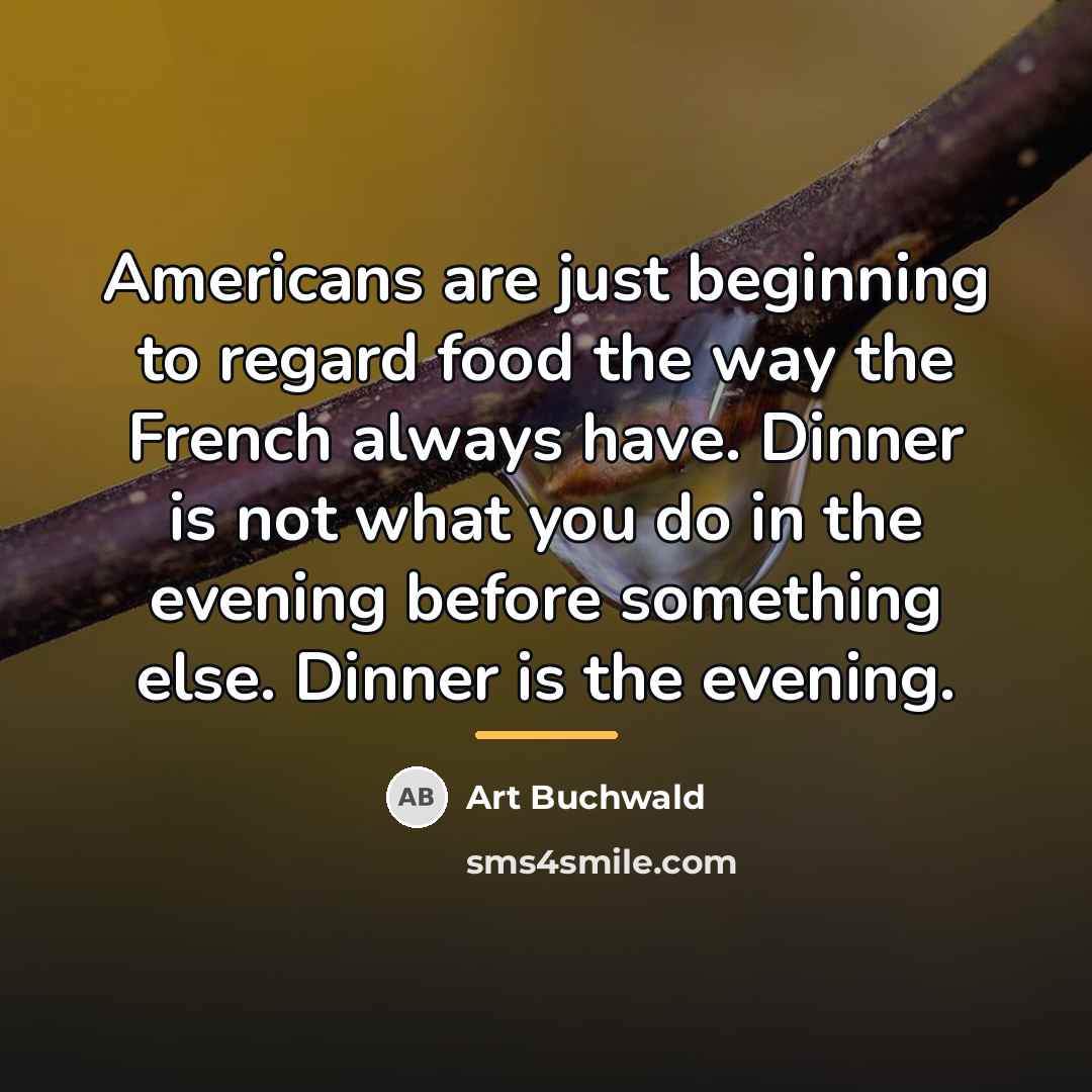 “Americans are just beginning to regard food the way the…” quote by Art Buchwald