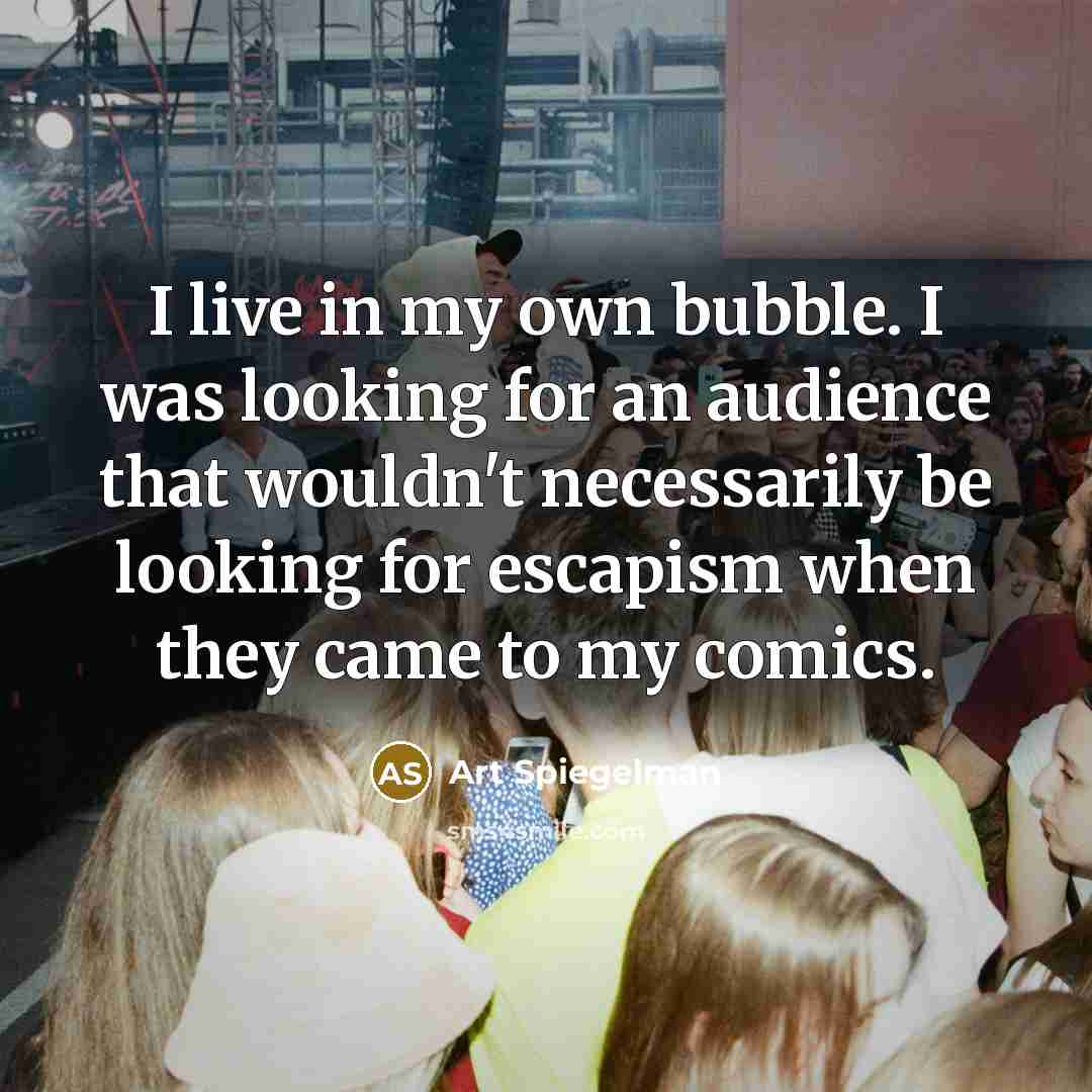 “I live in my own bubble. I was looking for…” quote by Art Spiegelman