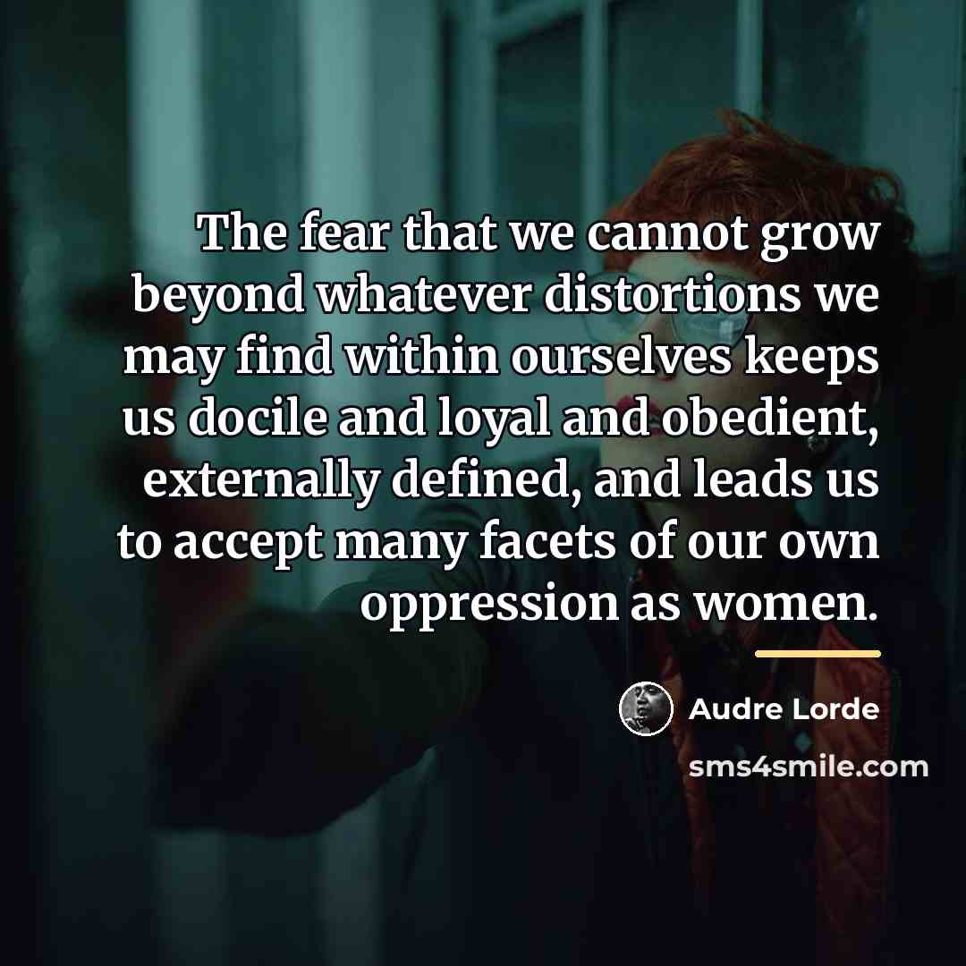 “The fear that we cannot grow beyond whatever distortions we…” quote by Audre Lorde