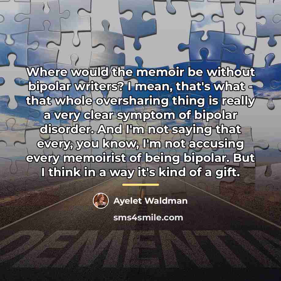 “Where would the memoir be without bipolar writers? I mean,…” quote by Ayelet Waldman