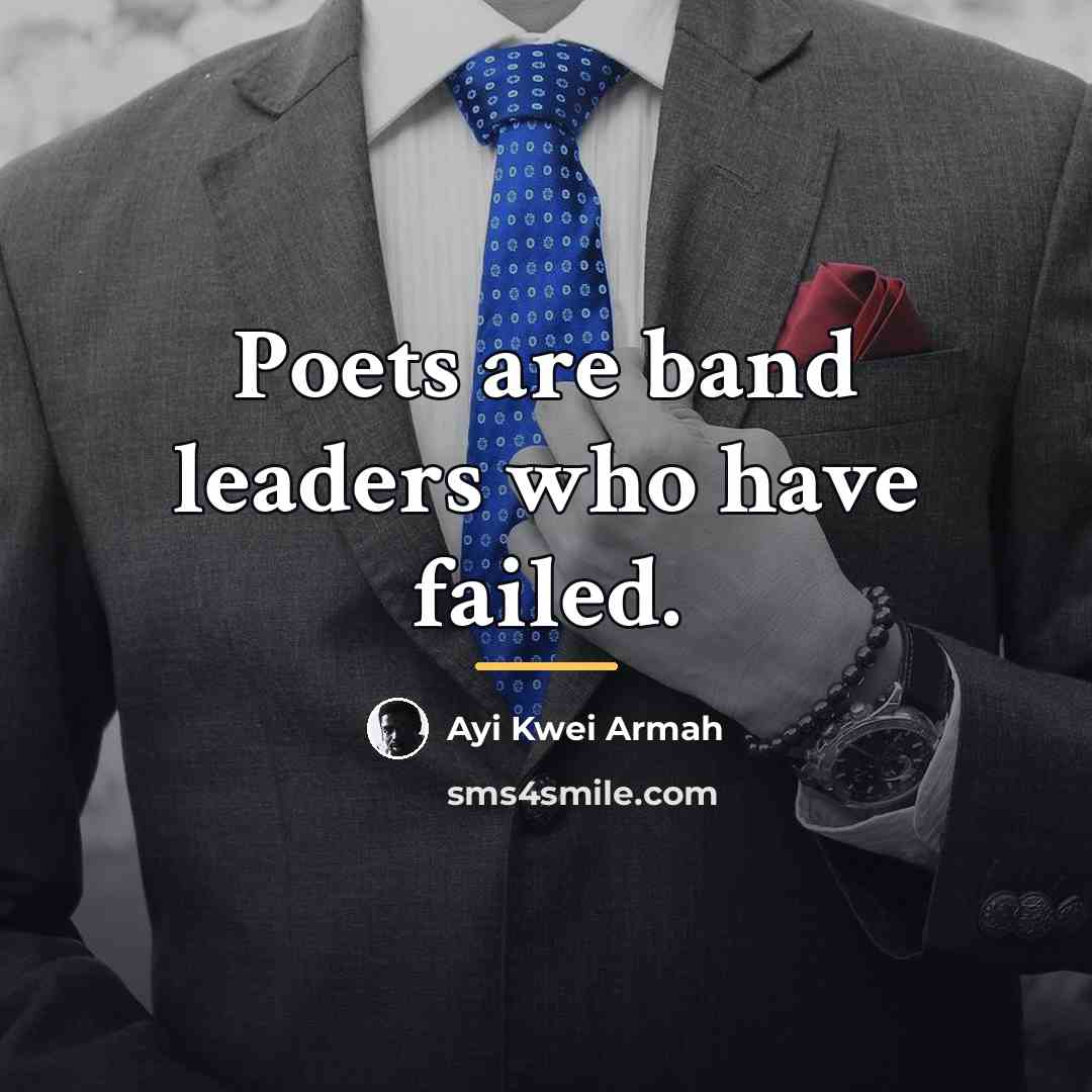 “Poets are band leaders who have failed.…” quote by Ayi Kwei Armah