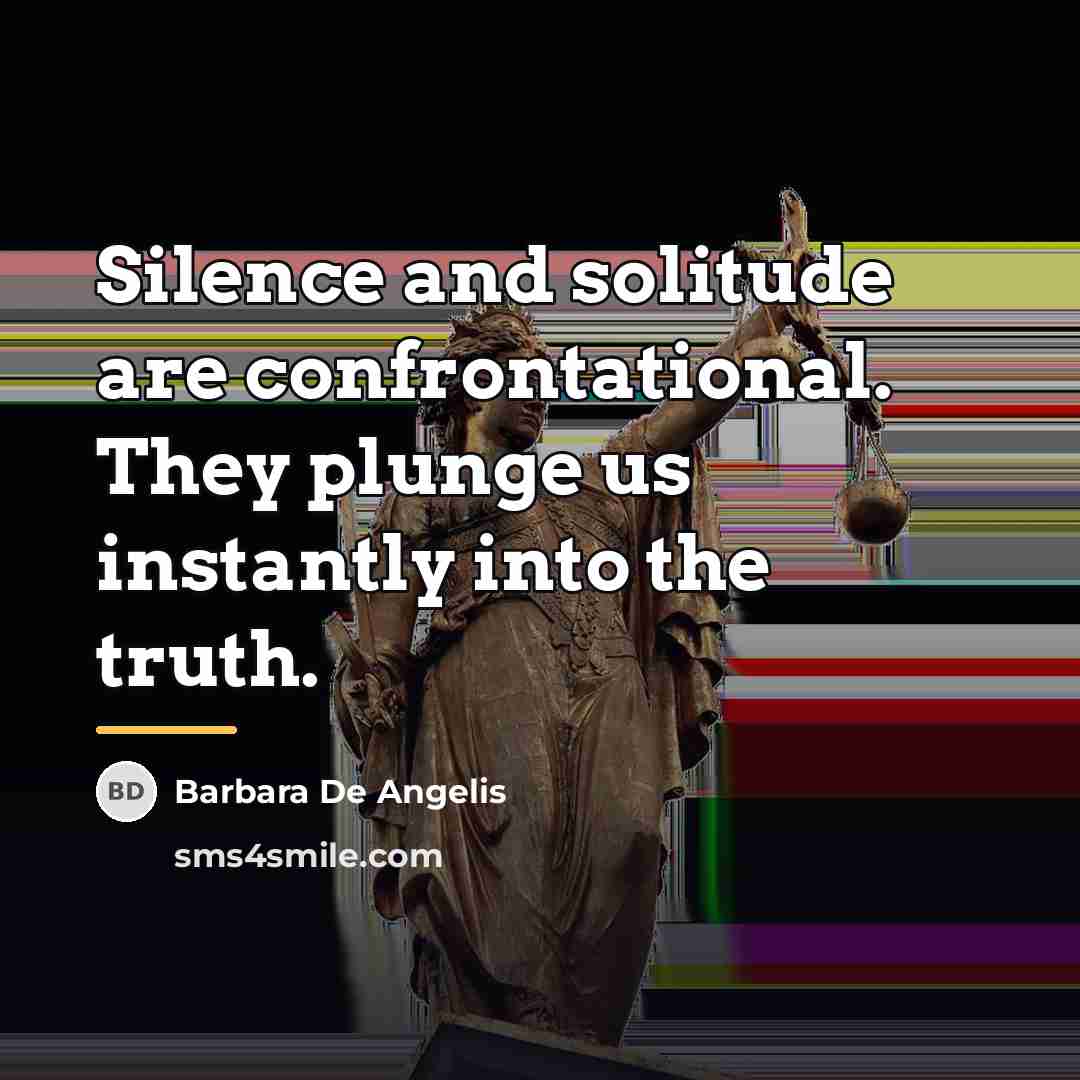 “Silence and solitude are confrontational. They plunge us instantly into…” quote by Barbara De Angelis