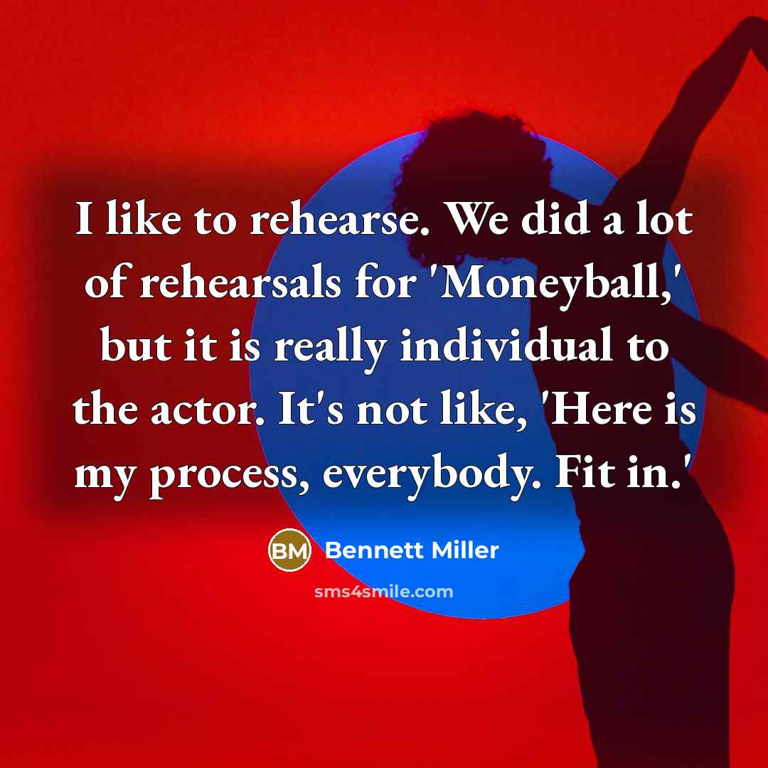 “I like to rehearse. We did a lot of rehearsals…” quote by Bennett Miller