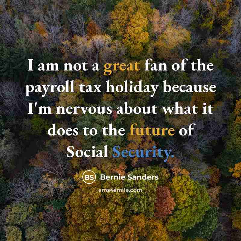 “I am not a great fan of the payroll tax…” quote by Bernie Sanders