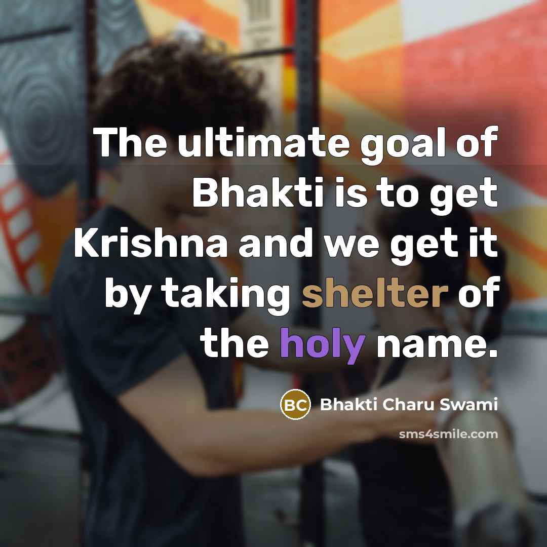 “The ultimate goal of Bhakti is to get Krishna and…” quote by Bhakti Charu Swami