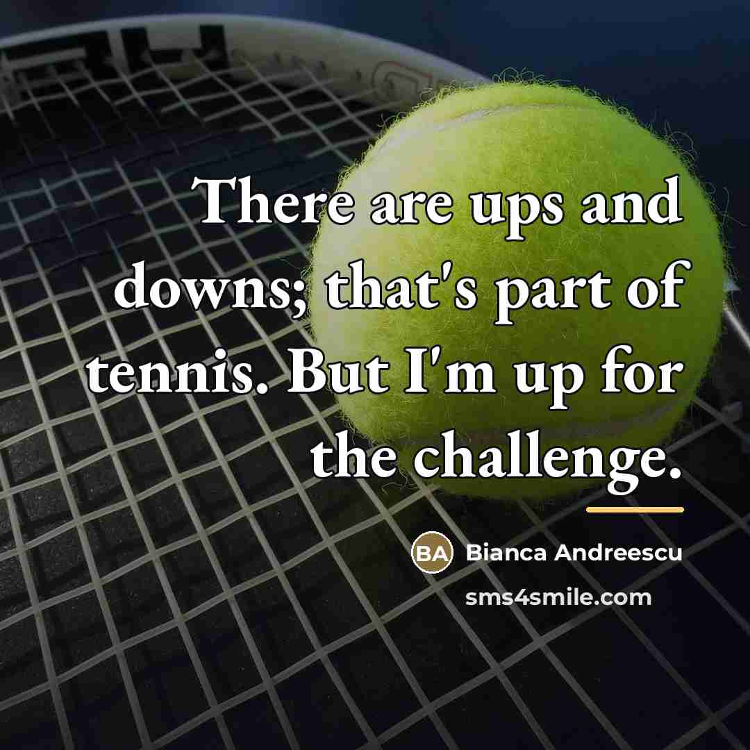 “There are ups and downs; that's part of tennis. But…” quote by Bianca Andreescu