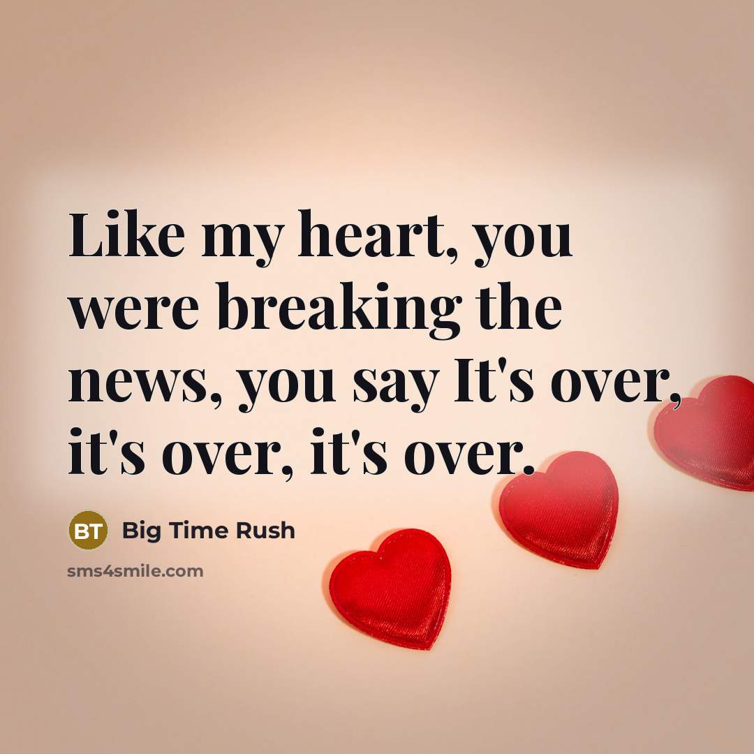 “Like my heart, you were breaking the news, you say…” quote by Big Time Rush