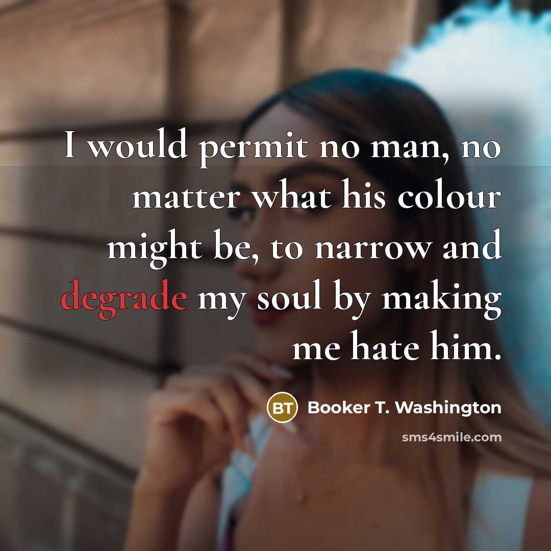 “I would permit no man, no matter what his colour…” quote by Booker T. Washington